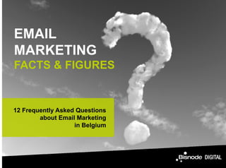 EMAIL
MARKETING
FACTS & FIGURESFACTS & FIGURES
12 Frequently Asked Questions
about Email Marketing
in Belgiumin Belgium
 
