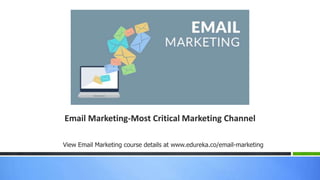 Email Marketing-Most Critical Marketing Channel
View Email Marketing course details at www.edureka.co/email-marketing
 