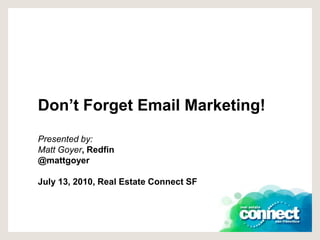 Don’t Forget Email Marketing!Presented by: Matt Goyer, Redfin@mattgoyerJuly 13, 2010, Real Estate Connect SF  