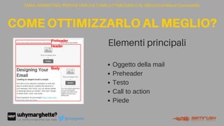 EMAIL MARKETING: PERCHÉ FARLO E COME OTTIMIZZARLO AL MEGLIO di Maura Cannaviello
COMEOTTIMIZZARLOALMEGLIO?
@marghette
Oggetto della mail
Preheader
Testo
Call to action
Piede
Elementi principali
text
 