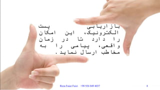 ‫بازاریابی‬‫پست‬
،‫الکترونیک‬‫این‬‫امکان‬
‫را‬‫دارد‬‫تا‬‫در‬‫زمان‬
،‫واقعی‬‫پیامی‬‫را‬‫به‬
‫مخاطب‬‫ارسال‬‫نماید‬.
Reza Faiaz Faizi +98 936 049 4037 4
 