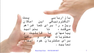 ‫بازاریابی‬‫پست‬
‫الکترونیکی‬‫این‬‫امکان‬
‫ویژه‬‫را‬‫برای‬‫شما‬‫فراهم‬
‫کند‬‫می‬،‫تا‬‫بتوانید‬
‫پیامهای‬‫با‬‫قابلیت‬‫و‬
‫محتویات‬‫خاص‬‫و‬‫یکتا‬
‫برای‬‫مشتریان‬‫خود‬‫ایجاد‬
‫نمایید‬.
Reza Faiaz Faizi +98 936 049 4037 7
 
