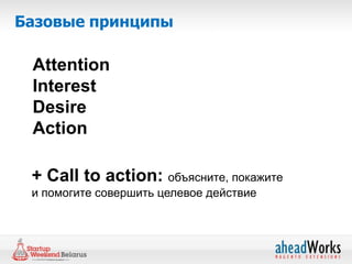 Базовые принципы

 Attention
 Interest
 Desire
 Action

 + Call to action: объясните, покажите
 и помогите совершить целевое действие
 