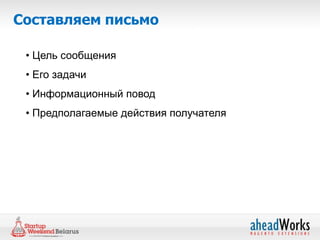 Составляем письмо

 • Цель сообщения
 • Его задачи
 • Информационный повод
 • Предполагаемые действия получателя
 
