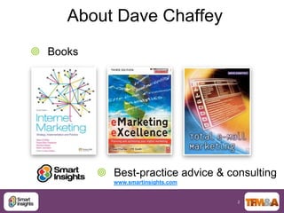 About Dave Chaffey
 Books




           Best-practice advice & consulting
             www.smartinsights.com


                                     2
 