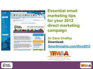 Essential email
marketing tips
for your 2012
direct marketing
campaign
Dr Dave Chaffey
Download:
SmartInsights.com/tfma2012




                  1
 