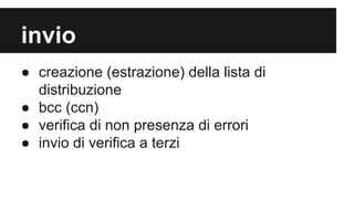 invio
● creazione (estrazione) della lista di
distribuzione
● bcc (ccn)
● verifica di non presenza di errori
● invio di verifica a terzi

 