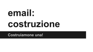 email:
costruzione
Costruiamone una!

 