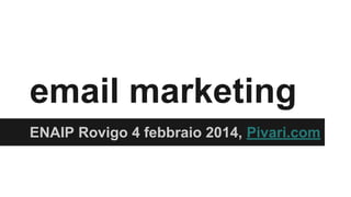 email marketing
ENAIP Rovigo 4 febbraio 2014, Pivari.com

 