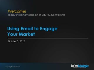 Welcome!



Using Email to Engage
Your Market
December 7, 2012
 
