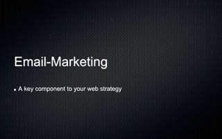 Email-Marketing
A key component to your web strategy
 