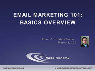 EMAIL MARKETING 101: BASICS OVERVIEW Adam Q. Holden-Bache  March 2, 2011 