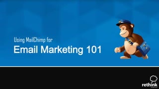 Using MailChimp for

Email Marketing 101

 