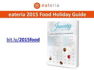 eateria 2015 Food Holiday Guide
bit.ly/2015food
 