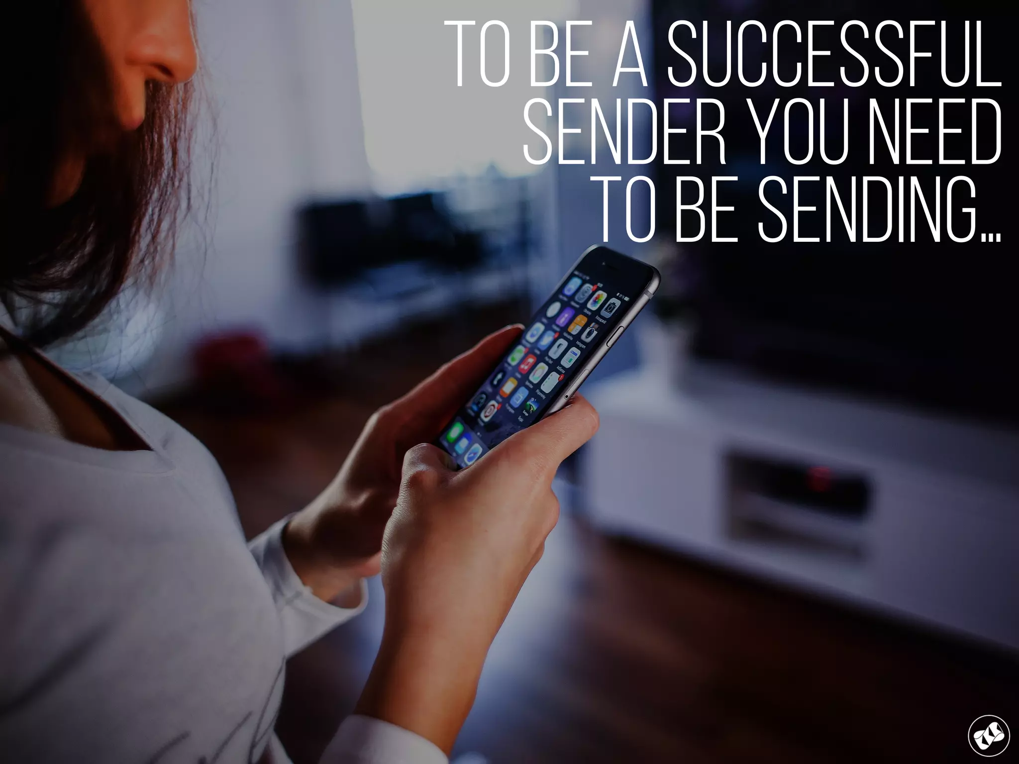 To be a successful
sender You need
to be sending…
 