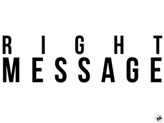 R i g h t
M e s s a g e
 