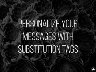 Personalize your
messages with
substitution tags
 
