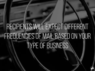 Recipients will expect different
frequencies of mail based on your
type of business
 