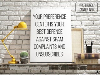 Your preference
Center is your
best defense
Against spam
Complaints and
unsubscribes
Preference
Center Info
 