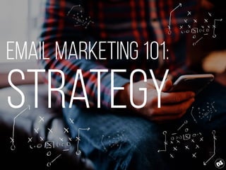 Email Marketing 101:
Strategy
 