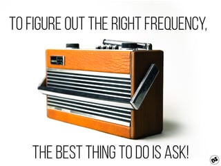to figure out the right frequency,
The best thing to do is ask!
 