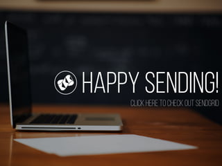 For more email
Best Practices
Visit our blog
Happy Sending!Click here to Check out SendGrid
 