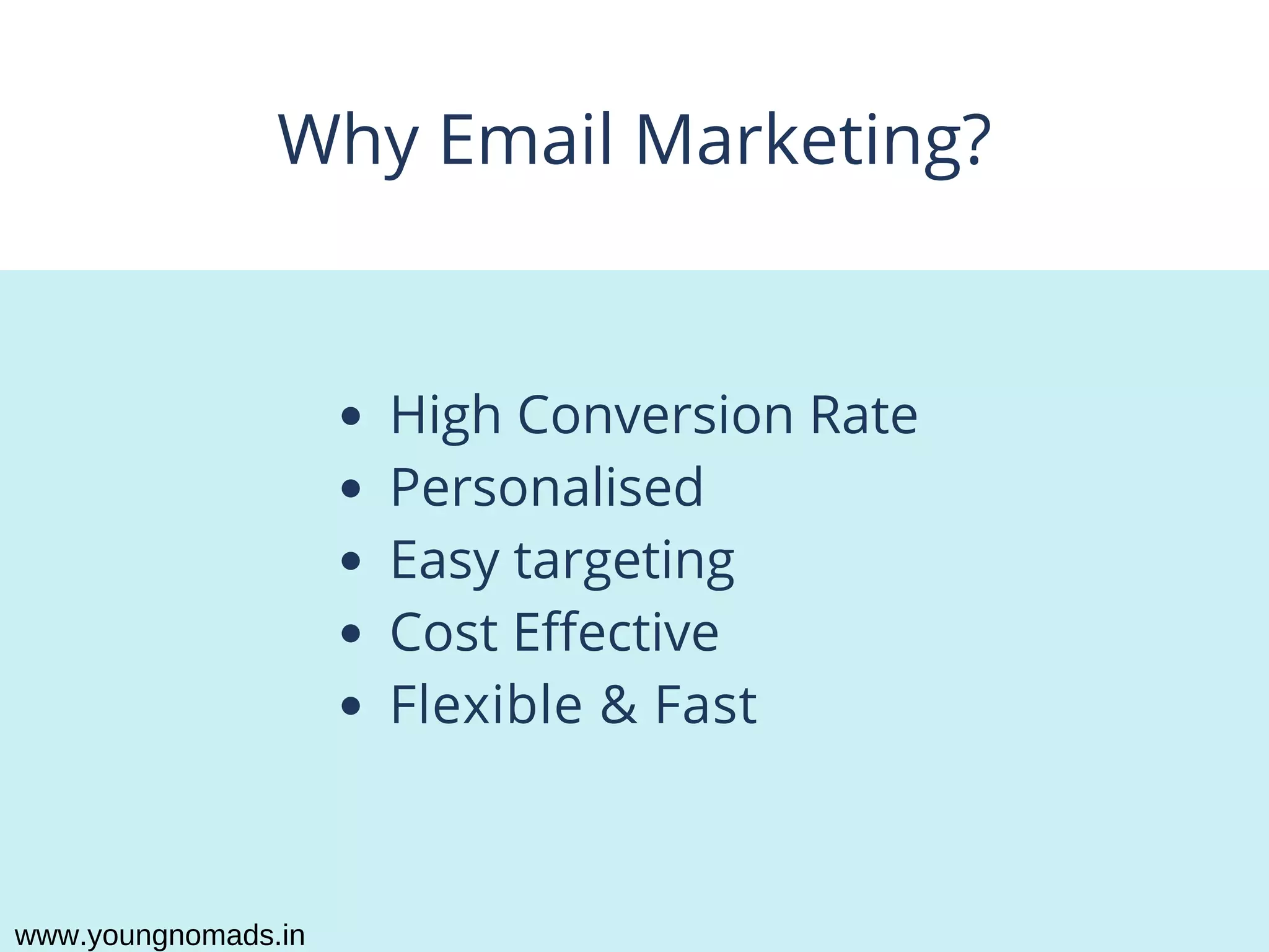 Why Email Marketing?
High Conversion Rate
Personalised
Easy targeting
Cost Effective
Flexible & Fast
www.youngnomads.in
 