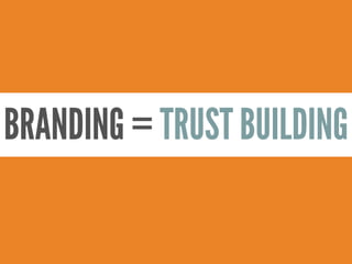 BRANDING = TRUST BUILDING
 