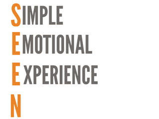 S
E
E
N
IMPLE
MOTIONAL
XPERIENCE
 