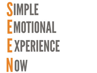 S
E
E
N
IMPLE
MOTIONAL
XPERIENCE
OW
 