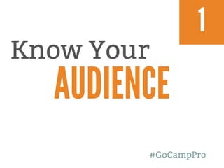 1
Know Your
AUDIENCE
#GoCampPro
 