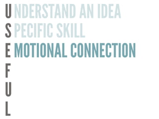 U
S
E
F
U
L
NDERSTAND AN IDEA
PECIFIC SKILL
MOTIONAL CONNECTION
 