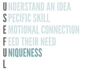 U
S
E
F
U
L
NDERSTAND AN IDEA
PECIFIC SKILL
MOTIONAL CONNECTION
EED THEIR NEED
NIQUENESS
 
