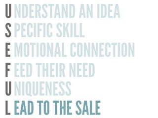 U
S
E
F
U
L
NDERSTAND AN IDEA
PECIFIC SKILL
MOTIONAL CONNECTION
EED THEIR NEED
NIQUENESS
EAD TO THE SALE
 