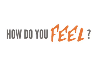 HOW DO YOU Feel ?
 