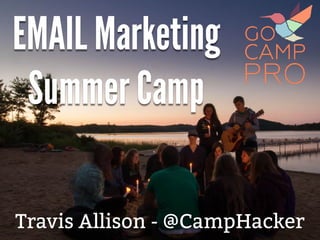 EMAIL Marketing
Summer Camp
Travis Allison - @CampHacker
 