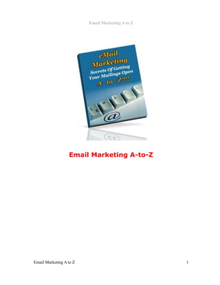 Email Marketing A to Z
Email Marketing A to Z 1
Email Marketing A-to-Z
 