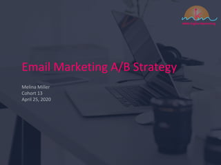 Email Marketing A/B Strategy
Melina Miller
Cohort 13
April 25, 2020
 