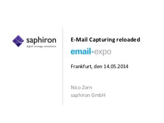 E-Mail Capturing reloaded
Frankfurt, den 14.05.2014
Nico Zorn
saphiron GmbH
 