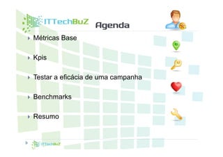 Agenda
   Métricas Base

   Kpis

   Testar a eficácia de uma campanha

   Benchmarks

   Resumo
 