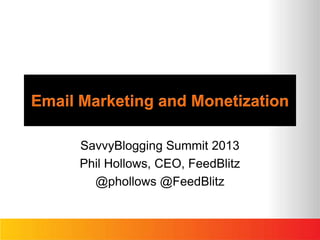 Email Marketing and Monetization
SavvyBlogging Summit 2013
Phil Hollows, CEO, FeedBlitz
@phollows @FeedBlitz
 