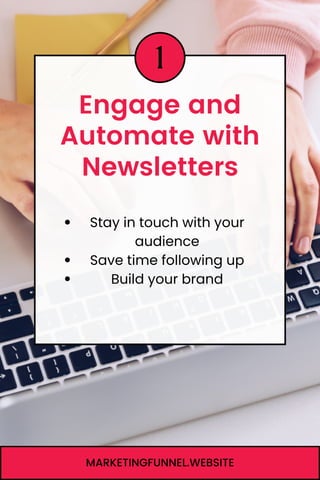 1
Engage and
Automate with
Newsletters
MARKETINGFUNNEL.WEBSITE
Stay in touch with your
audience
Save time following up
Build your brand
 