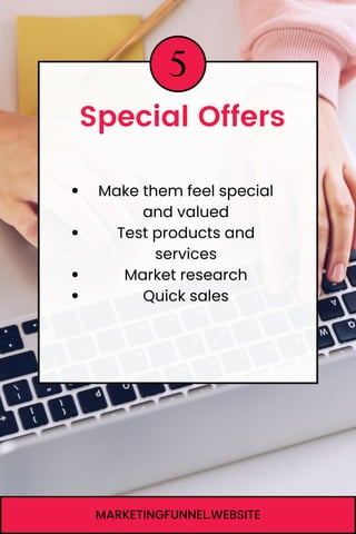 5
Special Offers
MARKETINGFUNNEL.WEBSITE
Make them feel special
and valued
Test products and
services
Market research
Quick sales
 