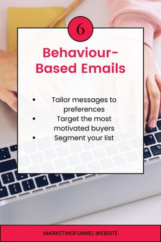 6
Behaviour-
Based Emails
MARKETINGFUNNEL.WEBSITE
Tailor messages to
preferences
Target the most
motivated buyers
Segment your list
 