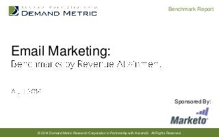 © 2014 Demand Metric Research Corporation in Partnership with Ascend2. All Rights Reserved.
Benchmark Report
Email Marketing:
Sponsored By:
 