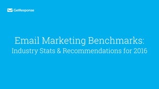 Email Marketing Benchmarks:
Industry Stats & Recommendations for 2016
 