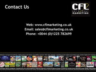 Web: www.cflmarketing.co.uk Email: sales@cflmarketing.co.uk Phone: +0044 (0)1225 782699 Contact Us 