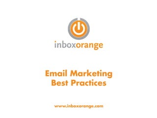 Email Marketing
 Best Practices

  www.inboxorange.com
 