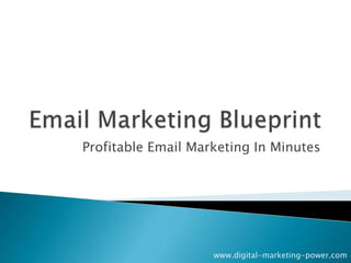 Profitable Email Marketing In Minutes
www.digital-marketing-power.com
 