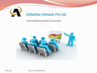 Email Marketing Build A Successful
6/26/2014 http://www.aldiablos.us/
Aldiablos Infotech Pvt Ltd
 